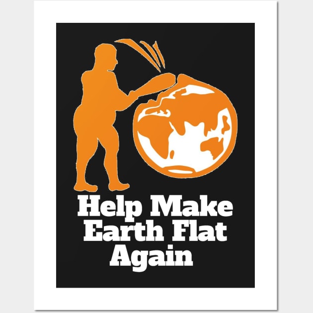 Flat Earthers Help Make Earth Flat Again! Wall Art by IkePaz